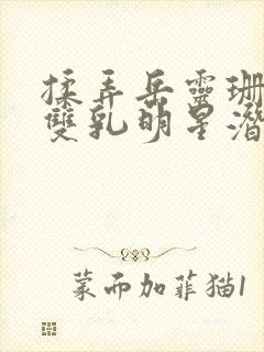 揉弄岳灵珊硕大双乳明星潜规