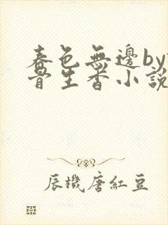 春色无边by谜骨生香小说免费阅读