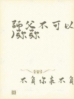 师父不可以(限)弥弥