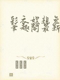 彩衣娱亲兔乖乖笔趣阁最新章节