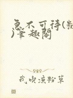 急不可待(糙汉)笔趣阁