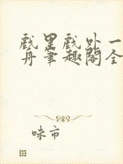 戏里戏外一叶孤舟笔趣阁全文