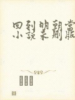 回到明朝当王爷小说未删版