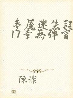 梦魇迷失段衍第17章无弹窗笔趣阁