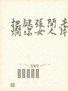 把腿张开老子臊烂你女人片