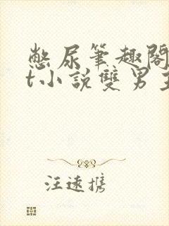 憋尿笔趣阁txt小说双男主