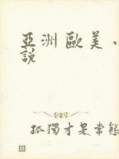 亚洲 欧美 小说