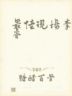 最佳现场李晟张睿