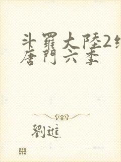 斗罗大陆2绝世唐门六季