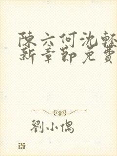 陈六何沈轻舞最新章节免费阅读笔趣阁