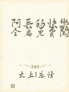 阿兵的快乐生活全篇免费阅读