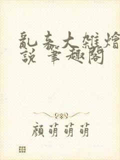 乱来大杂烩 小说 笔趣阁