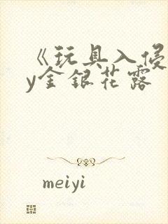 《玩具入侵》by金银花露