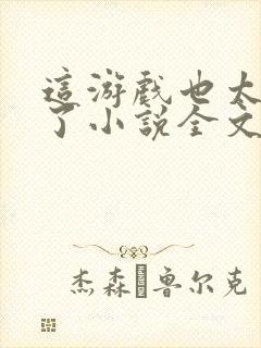 这游戏也太真实了小说全文在线阅读