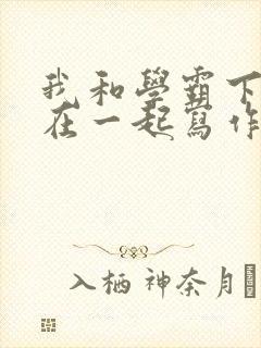 我和学霸下面连在一起写作业小说