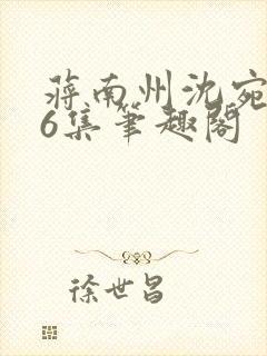 蒋南州沈宛月16集笔趣阁