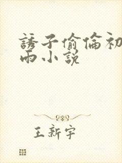 诱子偷伦初尝云雨小说