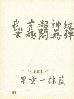 我有超神级天赋笔趣阁无弹窗