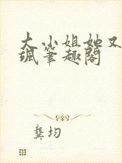 大小姐她又美又飒笔趣阁