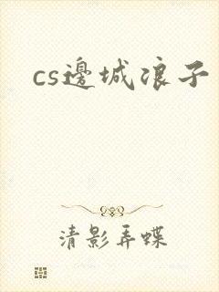 cs边城浪子