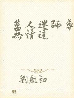 万人迷师尊他修无情道