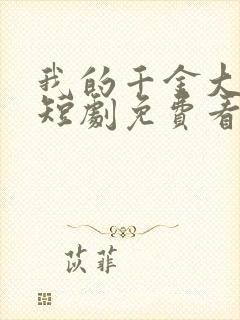 我的千金大小姐短剧免费看第一集