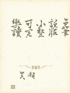 乐可小说免费阅读完整版笔趣无弹窗诸天阁