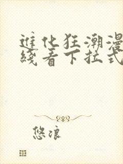 进化狂潮漫画在线看下拉式六漫画