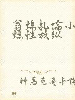 翁熄乩伦小说翁熄性放纵