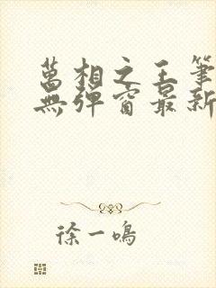 万相之王笔趣阁无弹窗最新章节