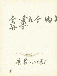 全黄h全肉短篇集合