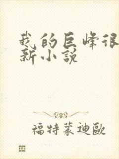 我的巨峰很软最新小说