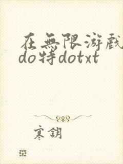 在无限游戏大里do特dotxt