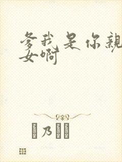 爹我是你亲生闺女啊封面