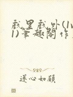 戏里戏外(1v1)笔趣阁作者:苏玛丽