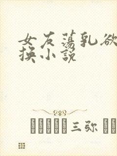 女友荡乳欲伦交换小说