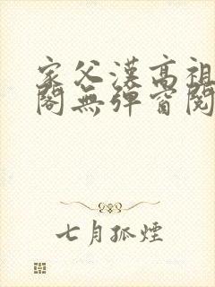 家父汉高祖笔趣阁无弹窗阅读封面