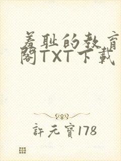 羞耻的教育笔趣阁TXT下载