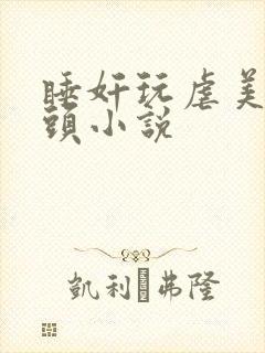 睡奸玩虐美女乳头小说