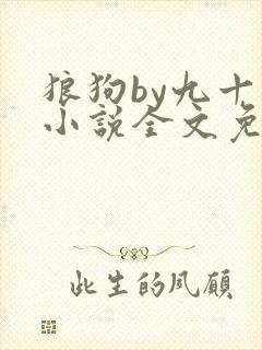 狼狗by九十千小说全文免费阅读无弹窗笔趣
