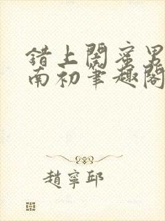 错上闺蜜男友沈南初笔趣阁