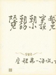 陆朝朝穿越成婴儿的小说免费阅读全文