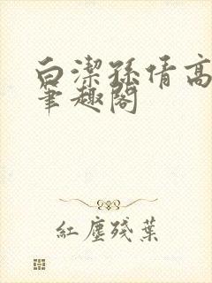 白洁孙倩高义 笔趣阁