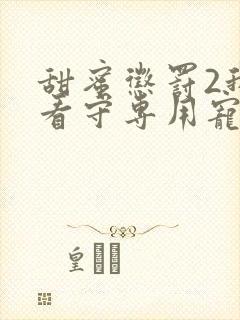 甜蜜惩罚2我是看守专用宠物