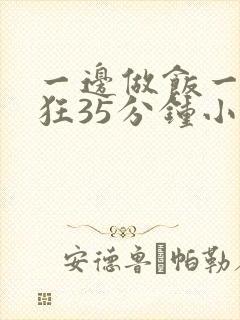 一边做饭一边躁狂35分钟小说