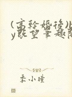 (高干婚后)by既望笔趣阁