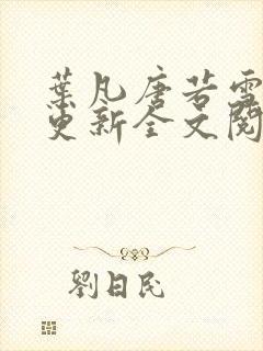 叶凡唐若雪最新更新全文阅读