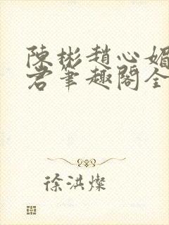 陈彬赵心媚高婉君笔趣阁全文免费阅读