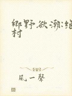 乡野欲潮:绝色村
