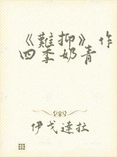 《难抑》作者:四季奶青